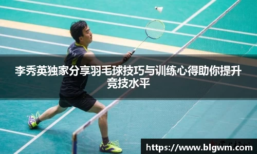 李秀英独家分享羽毛球技巧与训练心得助你提升竞技水平