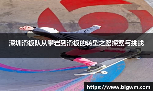 深圳滑板队从攀岩到滑板的转型之路探索与挑战