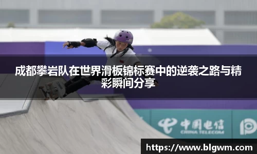 成都攀岩队在世界滑板锦标赛中的逆袭之路与精彩瞬间分享