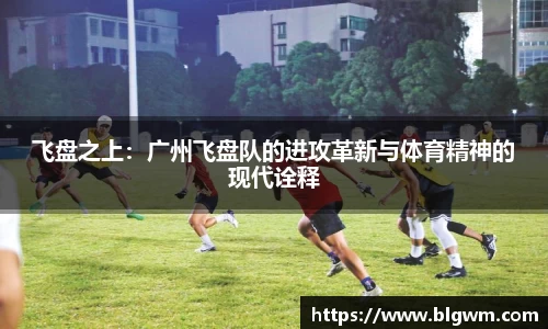 飞盘之上：广州飞盘队的进攻革新与体育精神的现代诠释