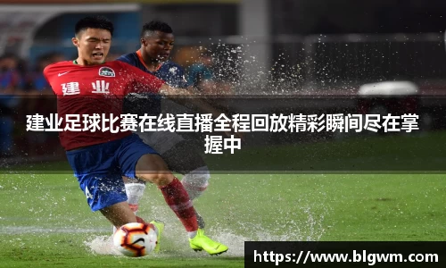 建业足球比赛在线直播全程回放精彩瞬间尽在掌握中