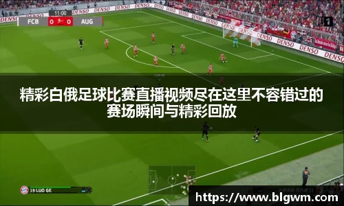 精彩白俄足球比赛直播视频尽在这里不容错过的赛场瞬间与精彩回放