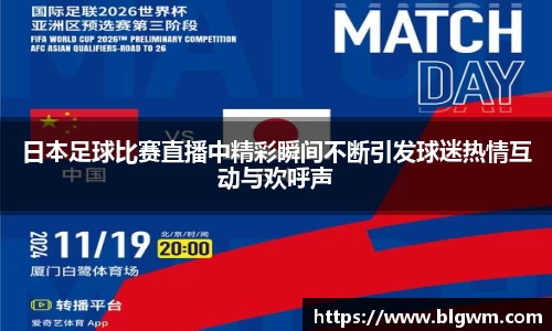 日本足球比赛直播中精彩瞬间不断引发球迷热情互动与欢呼声