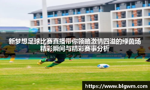新梦想足球比赛直播带你领略激情四溢的绿茵场精彩瞬间与精彩赛事分析